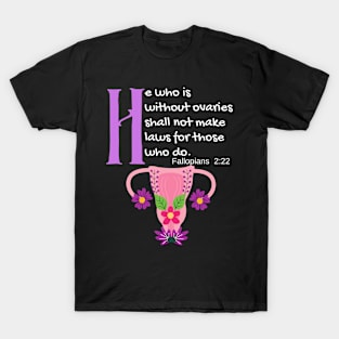 "He Who Is Without Ovaries Shall Not Make Laws For Those Who Do" Fillopians 2:22 T-Shirt